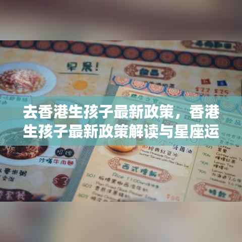 香港生孩子最新政策解读与星座运势概览,全面解析与概览