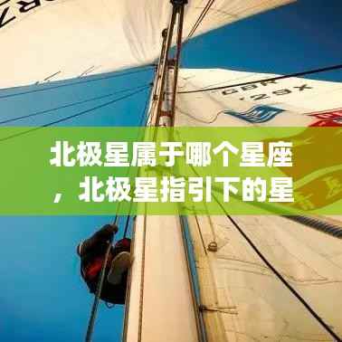 北极星所属星座与运势解析,探寻属于你的星辰轨迹