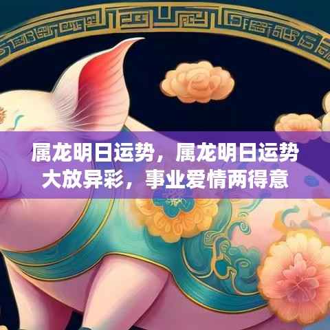 属龙明日运势大放异彩,事业爱情两得意进展顺利!
