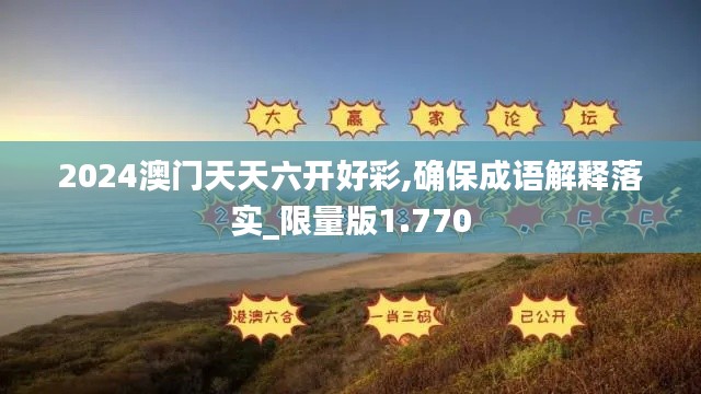 2024澳门天天六开好彩,确保成语解释落实_限量版1.770