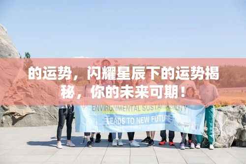 星辰照耀下的运势揭秘,你的未来值得期待!