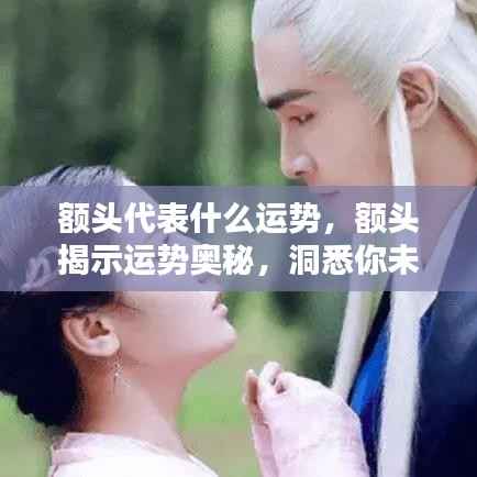 额头运势揭秘,洞悉未来走向的奥秘之门