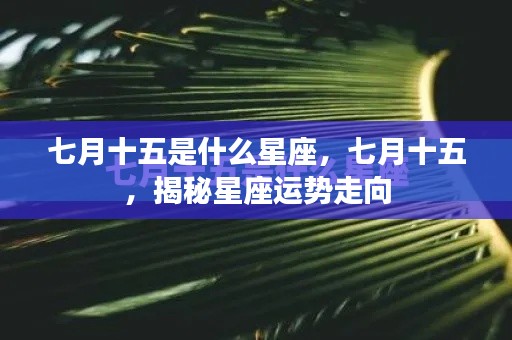七月十五星座揭秘,运势走向大解析