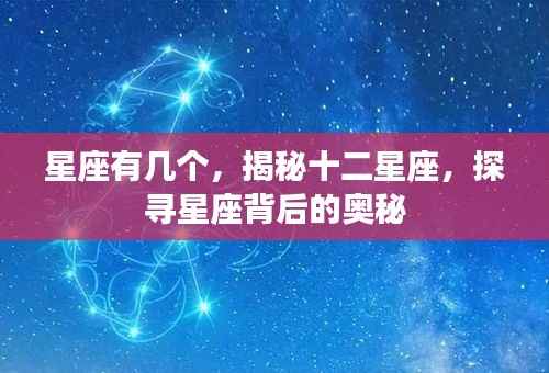 揭秘十二星座背后的奥秘，探寻星座起源与特性