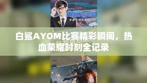 白鲨AYOM比赛精彩瞬间,热血荣耀时刻全记录
