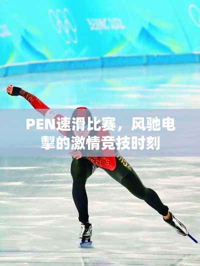 PEN速滑比赛,风驰电掣的激情竞技时刻