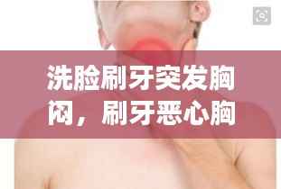 洗脸刷牙突发胸闷,刷牙恶心胸疼怎么回事