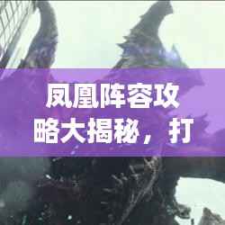 凤凰阵容攻略大揭秘,打造无敌战队,轻松登顶战场!