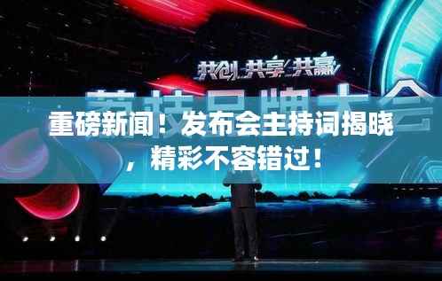 重磅新闻!发布会主持词揭晓,精彩不容错过!