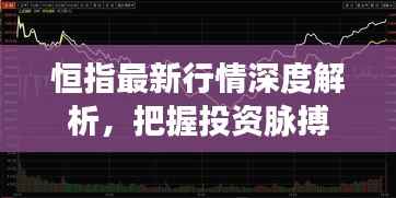 恒指最新行情深度解析，把握投资脉搏