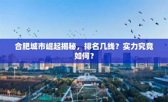 合肥城市崛起揭秘,排名几线?实力究竟如何?