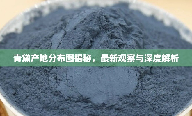 青黛产地分布图揭秘,最新观察与深度解析