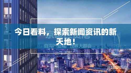 今日看料，探索新闻资讯的新天地！