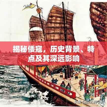 揭秘倭寇，历史背景、特点及其深远影响