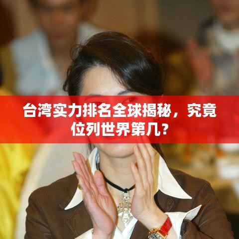 台湾实力排名全球揭秘,究竟位列世界第几?