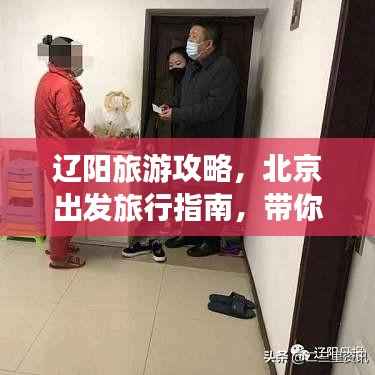 辽阳旅游攻略,北京出发旅行指南,带你畅游美景胜地!