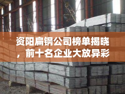 资阳扁钢公司榜单揭晓,前十名企业大放异彩