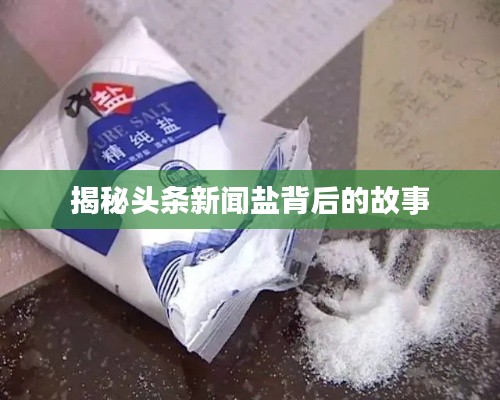 揭秘头条新闻盐背后的故事