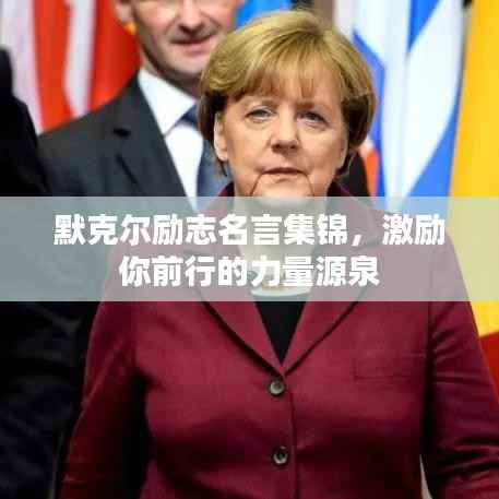 默克尔励志名言集锦,激励你前行的力量源泉