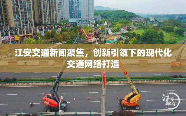 江安交通新闻聚焦,创新引领下的现代化交通网络打造