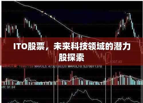 ITO股票,未来科技领域的潜力股探索