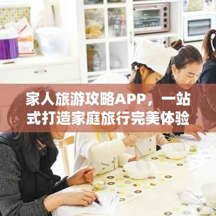 家人旅游攻略APP,一站式打造家庭旅行完美体验