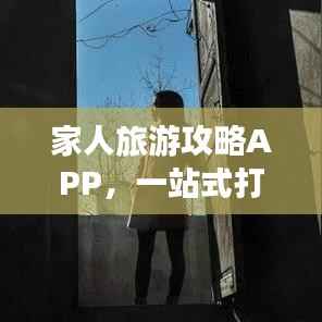 家人旅游攻略APP,一站式打造家庭旅行完美体验